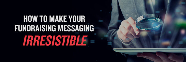 How to make your fundraising messaging irresistible.
