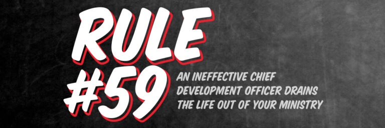 Rule #59: An Ineffective Chief Development Officer Drains the Life Out of Your Ministry