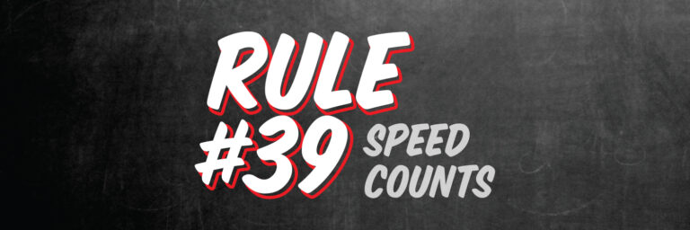 RULE #39: Speed counts!