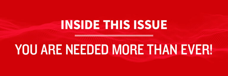 Inside this Issue: YOU ARE NEEDED MORE THAN EVER!