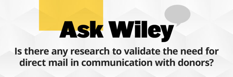 Ask Wiley: Is there any research to validate the need for direct mail in communication with donors?