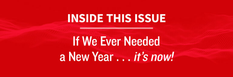 Inside this Issue: If We Ever Needed a New Year . . . it’s now!
