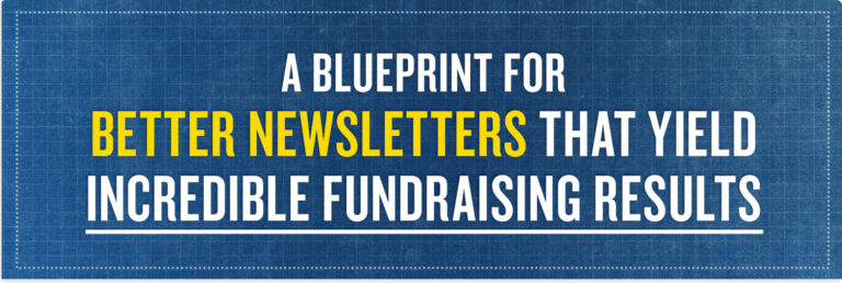 A Blueprint for Better Newsletters That Yield Incredible Fundraising Results