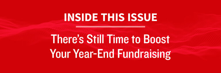 Inside this Issue: There’s Still Time to Boost Your Year-End Fundraising