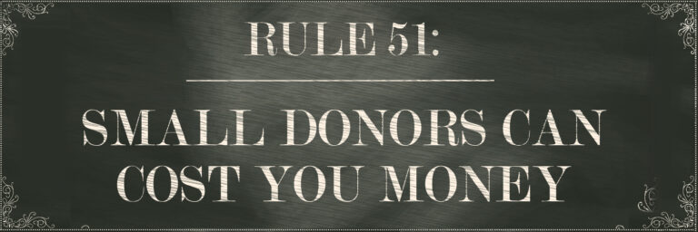 RULE  #51: Small donors can cost you money