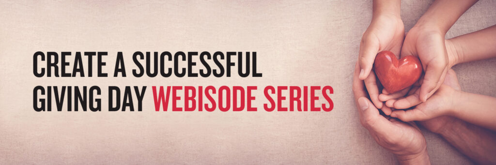Create a successful Giving Day Webisode Series