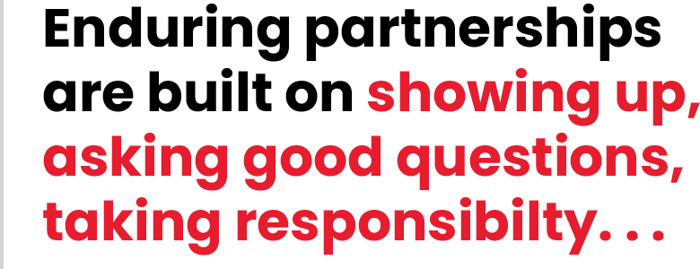 enduring partnerships are built on showing up, asking good questions, taking responsibility