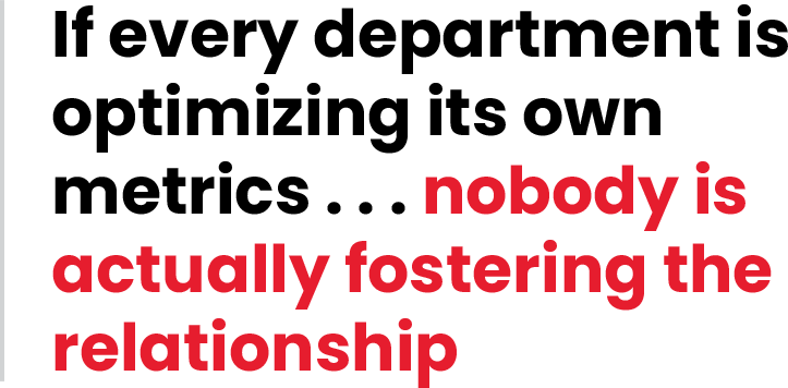 if every department is optimizing its own metrics...nobody is actually fostering the relationship