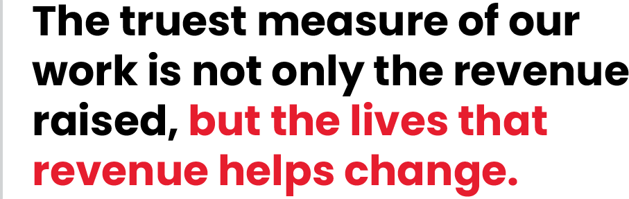 the truest measure of our work is not only the revenue raised, but the lives that helps changes