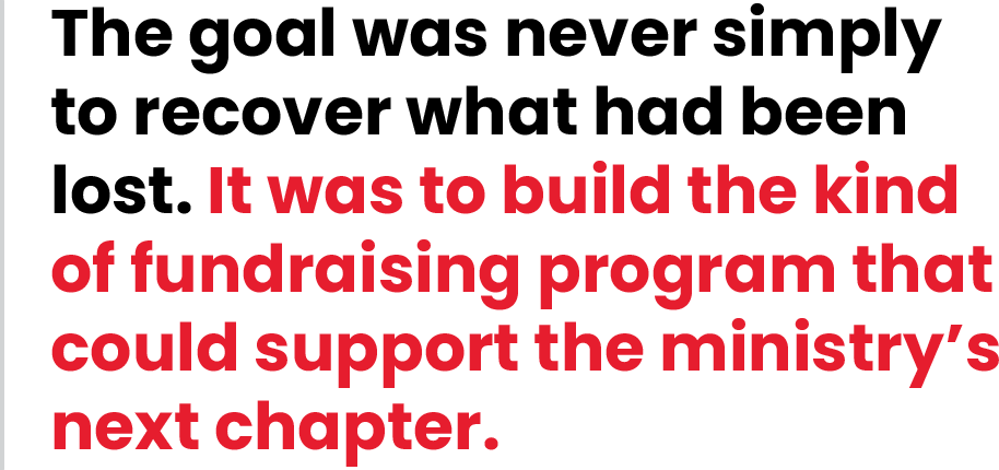 The goal was never simply to recover what had been lost. It was to build the kind of fundraising program that could support the ministry's next chapter